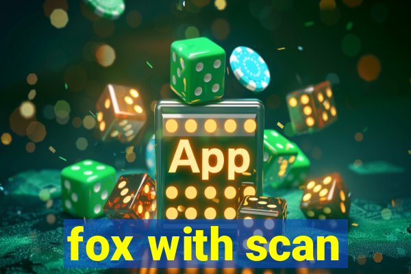 fox with scan